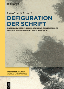 Defiguration der Schrift : Tintenkleckserei, Makulatur und Schreibfehler Bei E. T. A. Hoffmann und Nikolaj Gogol