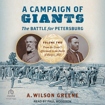 A Campaign of Giants--The Battle for Petersburg: Volume 2: From the Crater's Aftermath to the Battle of Burgess Mill