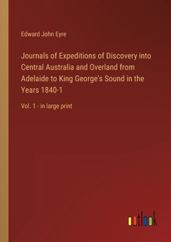 Paperback Journals of Expeditions of Discovery into Central Australia and Overland from Adelaide to King George's Sound in the Years 1840-1: Vol. 1 - in large p Book