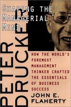 Hardcover Peter Drucker Shaping the Managerial Mind: How the World's Foremost Management Thinker Crafted the Essentials of Business Success Book