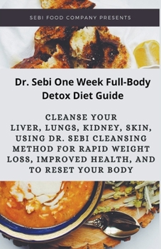 Paperback Dr. Sebi One Week Full-Body Detox Diet Guide: Cleanse your liver, lungs, kidney, skin, using Dr. Sebi Cleansing Method for Rapid Weight Loss, Improved Book