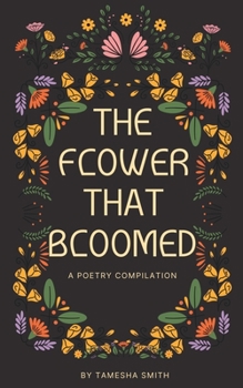 Paperback The Flower That Bloomed: Poetry. Prose. and Tiny Affirmations to Help You Bloom, also. Book