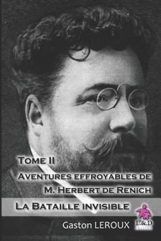 La Bataille invisible - Aventures effroyables de M. Herbert de Renich - Tome II - Book #2 of the Les aventures effroyables de M. Herbert de Renich