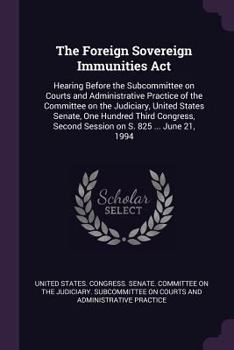 The Foreign Sovereign Immunities Act: Hearing Before the Subcommittee on Courts and Administrative Practice of the Committee on the Judiciary, United