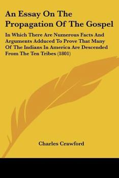 Paperback An Essay On The Propagation Of The Gospel: In Which There Are Numerous Facts And Arguments Adduced To Prove That Many Of The Indians In America Are De Book