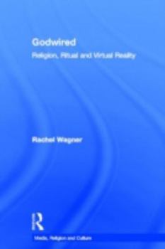 Hardcover Godwired: Religion, Ritual and Virtual Reality Book