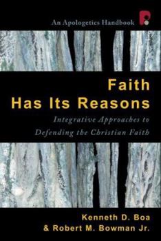 Faith Has Its Reasons: An Integrative Approach to Defending Christianity (An Apologetics Handbook)