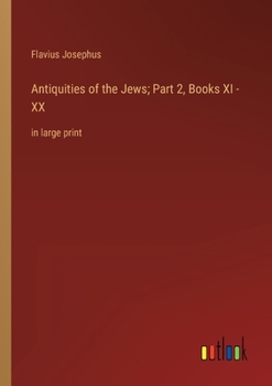 Antiquities of the Jews; Part 2, Books XI - XX: in large print