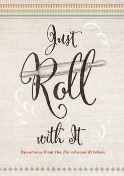 Hardcover Just Roll with It: Devotions from the Farmhouse Kitchen Book