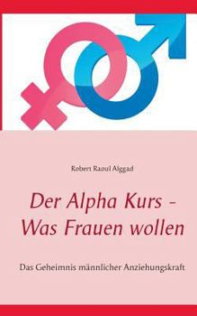 Paperback Der Alpha Kurs - Was Frauen wollen: Das Geheimnis männlicher Anziehungskraft [German] Book