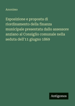 Paperback Esposizione e proposta di riordinamento della finanza municipale presentata dallo assessore anziano al Consiglio comunale nella seduta dell'11 giugno [Italian] Book