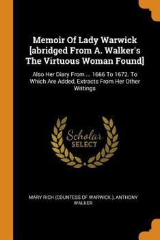Paperback Memoir of Lady Warwick [abridged from A. Walker's the Virtuous Woman Found]: Also Her Diary from ... 1666 to 1672. to Which Are Added, Extracts from H Book