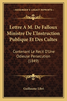 Paperback Lettre A M. De Falloux Ministre De L'Instruction Publique Et Des Cultes: Contenant Le Recit D'Une Odieuse Persecution (1849) [French] Book