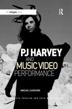 Pj Harvey and Music Video Performance - Book  of the Ashgate Popular and Folk Music Series
