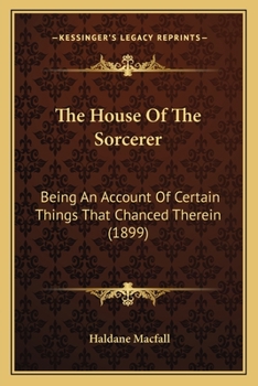 Paperback The House Of The Sorcerer: Being An Account Of Certain Things That Chanced Therein (1899) Book