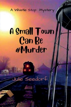 A Small Town Can Be #Murder - Book #1 of the Whistle Stop