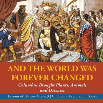 And the World Was Forever Changed: Columbus Brought Plants, Animals and Diseases - Lessons of History Grade 3 - Children's Exploration Books