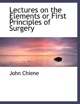 Lectures on the Elements or First Principles of Surgery