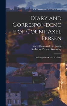 Hardcover Diary and Correspondence of Count Axel Fersen: Relating to the Court of France Book