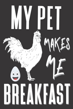 JMy Pet Makes Me Brealfast: Chicken Gifts for chicken lovers: Cute Blank lined Notebook Journal to Write in for Chicken Loving community