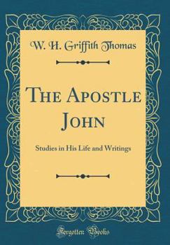 The Apostle John: Studies in His Life and Writings (W.H. Griffith Thomas memorial library)