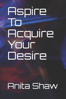 Paperback Aspire To Acquire Your Desire Book