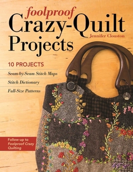 Paperback Foolproof Crazy-Quilt Projects: 10 Projects, Seam-By-Seam Stitch Maps, Stitch Dictionary, Full-Size Patterns Book