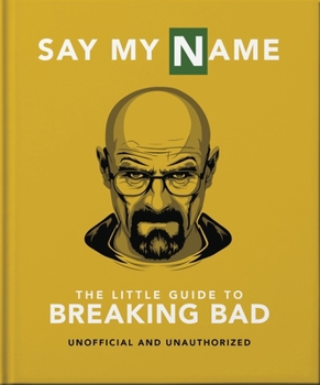 Hardcover Say My Name: The Little Guide to Breaking Bad Book
