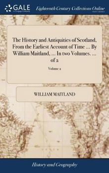 Hardcover The History and Antiquities of Scotland, From the Earliest Account of Time ... By William Maitland, ... In two Volumes. ... of 2; Volume 2 Book