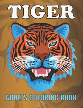 Paperback Tiger Adults Coloring Book: An Tiger Coloring Book with Fun Easy, Amusement, Stress Relieving & much more For Adults, Men, Girls, Boys & Teens Book