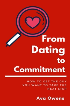 Paperback From Dating To Commitment: How to Get the Guy You Want to Take the Next Step Book