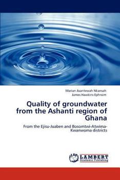Quality of groundwater from the Ashanti region of Ghana: From the Ejisu-Juaben and Bosomtwi-Atwima-Kwanwoma districts
