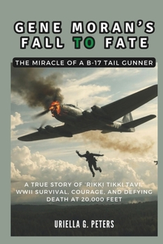 Paperback Gene Moran's Fall to Fate: The Miracle of a B-17 Tail Gunner: A True Story of 'Rikki Tikki Tavi, ' WWII Survival, Courage, and Defying Death at 2 Book