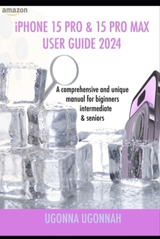 Paperback iPHONE 15 PRO & 15 PRO MAX USER GUIDE 2024: A Comprehensive and unique manual for beginners, intermediate & seniors Book