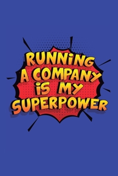 Running A Company Is My Superpower: A 6x9 Inch Softcover Diary Notebook With 110 Blank Lined Pages. Funny Running A Company Journal to write in. Running A Company Gift and SuperPower Design Slogan