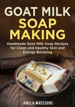 Paperback Goat Milk Soap Making: Handmade Goat Milk Soap Recipes for Clean and Healthy Skin and Energy Boosting Book