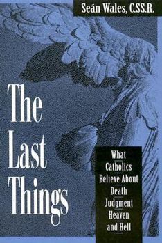 Paperback The Last Things: What Catholics Believe about Death, Judgment, Heaven, and Hell Book