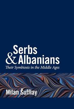 Serbs and Albanians: Their Symbiosis in the Middle Ages