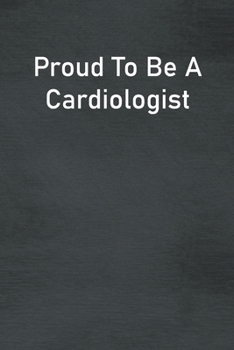 Paperback Proud To Be A Cardiologist: Lined Notebook For Men, Women And Co Workers Book