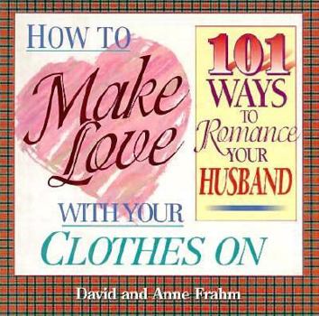 Paperback How to Make Love with Your Clothes on 101 Ways to Romance Your Husband Book