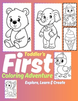 Toddler's First Coloring Adventure Book Ages 1-3: Explore, Learn & Create: 100 Simple and Fun Images for Toddlers and Kids Ages 1, 2 & 3 - Animals, Sh