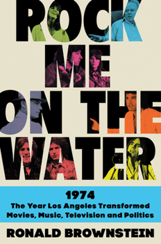 Paperback Rock Me on the Water: 1974--The Year Los Angeles Transformed Movies, Music, Television and Politics Book