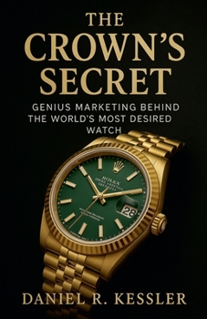 The Crown's Secret Genius Marketing Behind the World's Most Desired Watch (Luxury Brand Marketing)
