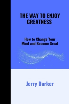 Paperback The Way to Enjoy Greatness: How To Change Your Mind And Become Great Book