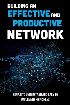 Paperback Building An Effective And Productive Network: Simple To Understand And Easy To Implement Principles: Why Is Communication Important For Networking Book