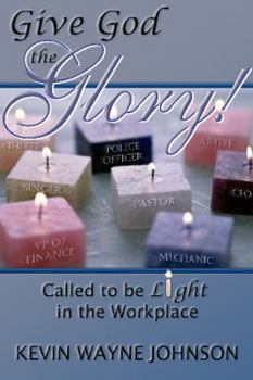 Give God the Glory!: Called to be Light in the Workplace - Book #2 of the Give God the Glory