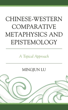 Hardcover Chinese-Western Comparative Metaphysics and Epistemology: A Topical Approach Book