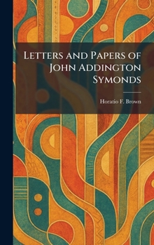 Letters and Papers of John Addington Symonds