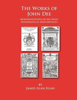 Paperback The Works of John Dee: Modernizations of his Main Mathematical Masterpieces Book