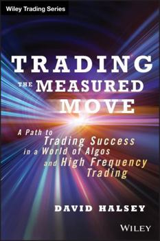 Hardcover Trading the Measured Move: A Path to Trading Success in a World of Algos and High Frequency Trading Book